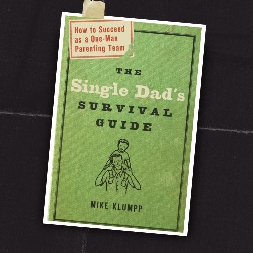 The Single Dad's Survival Guide How to Succeed as a One-Man Parenting Team